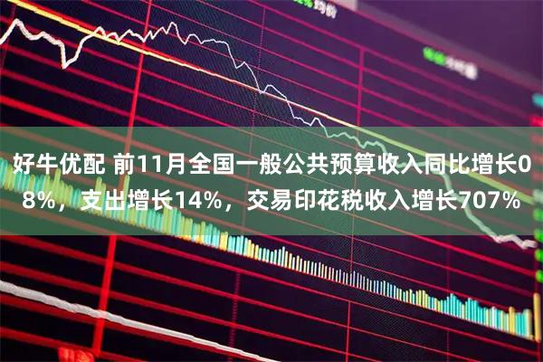 好牛优配 前11月全国一般公共预算收入同比增长08%，支出增长14%，交易印花税收入增长707%